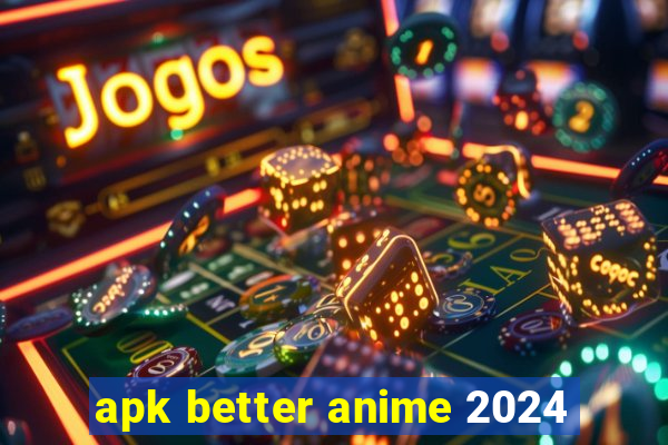 apk better anime 2024